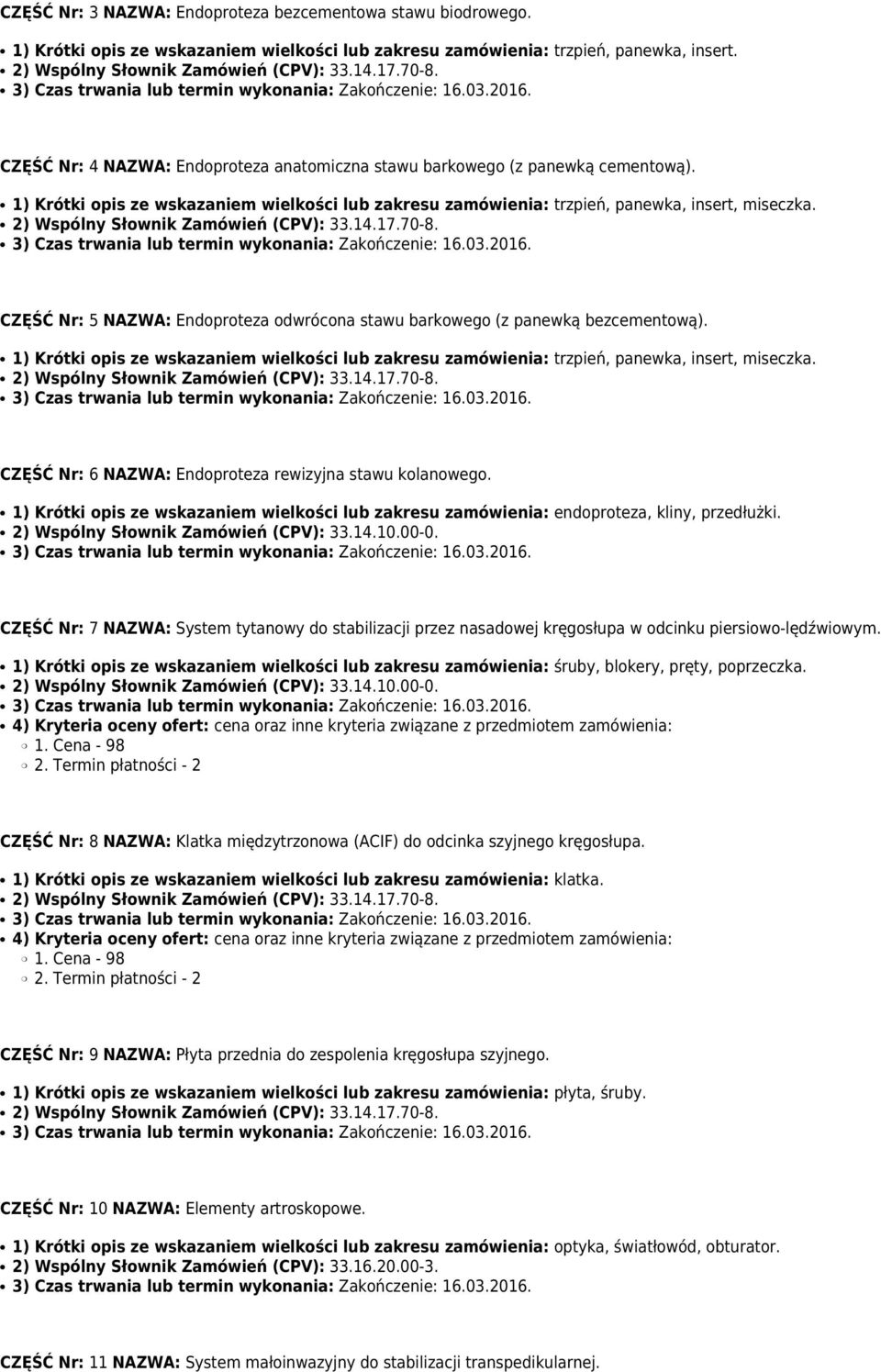 CZĘŚĆ Nr: 5 NAZWA: Endoproteza odwrócona stawu barkowego (z panewką bezcementową). 1) Krótki opis ze wskazaniem wielkości lub zakresu zamówienia: trzpień, panewka, insert, miseczka.