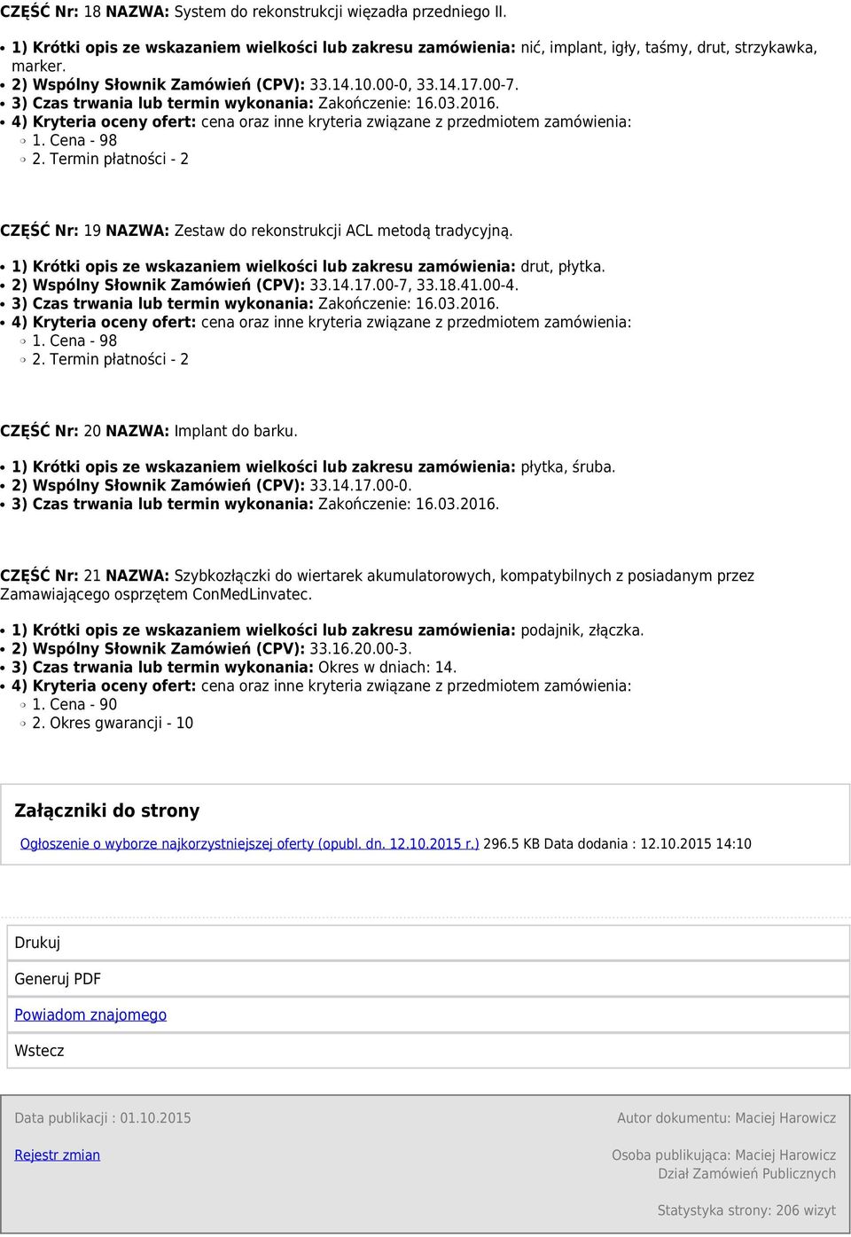 1) Krótki opis ze wskazaniem wielkości lub zakresu zamówienia: drut, płytka. 2) Wspólny Słownik Zamówień (CPV): 33.14.17.00-7, 33.18.41.00-4. CZĘŚĆ Nr: 20 NAZWA: Implant do barku.