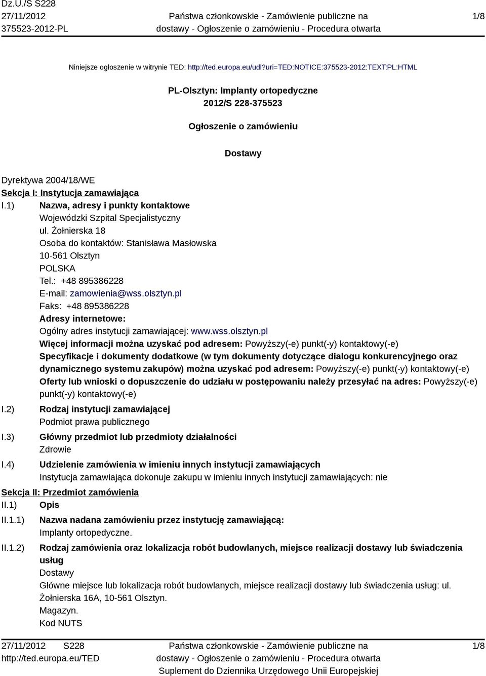 1) Nazwa, adresy i punkty kontaktowe Wojewódzki Szpital Specjalistyczny ul. Żołnierska 18 Osoba do kontaktów: Stanisława Masłowska 10-561 Olsztyn POLSKA Tel.: +48 895386228 E-mail: zamowienia@wss.