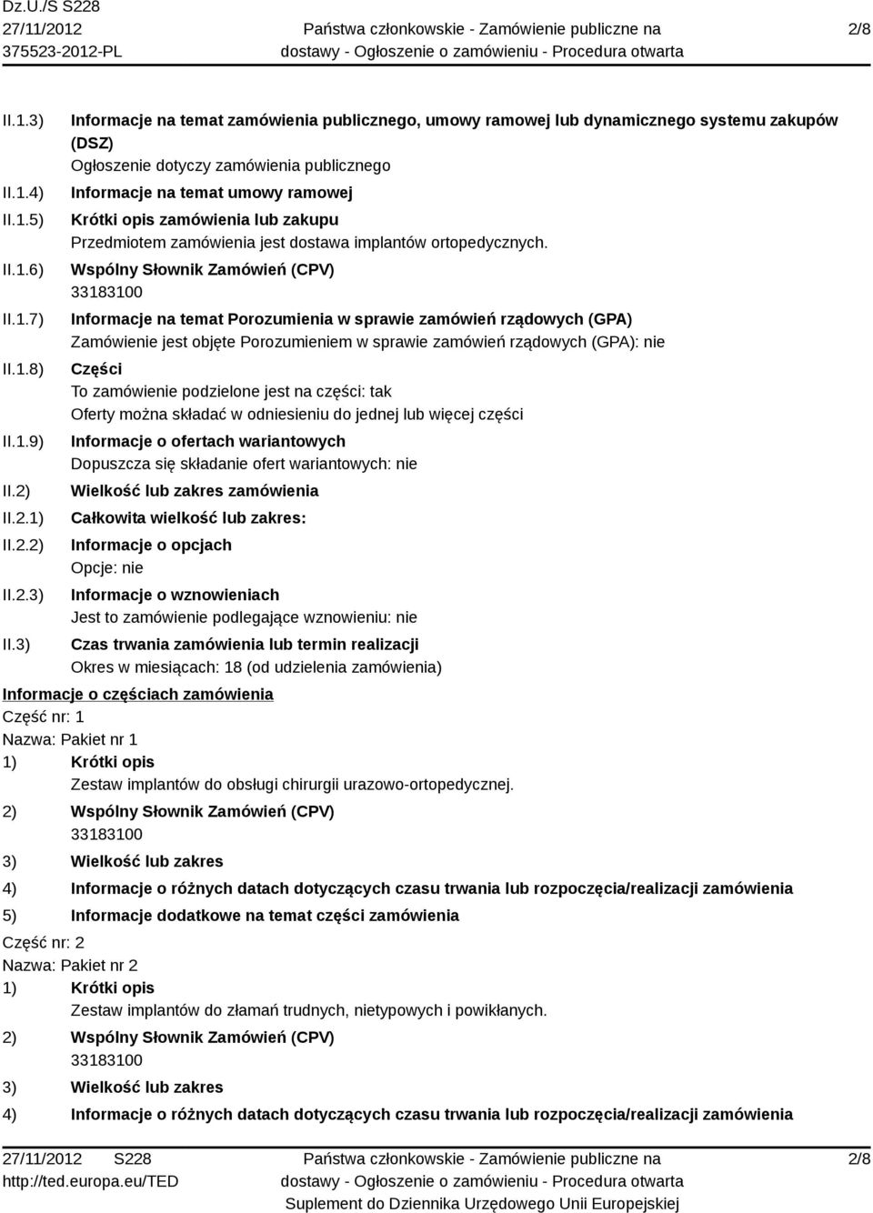 3) Informacje na temat zamówienia publicznego, umowy ramowej lub dynamicznego systemu zakupów (DSZ) Ogłoszenie dotyczy zamówienia publicznego Informacje na temat umowy ramowej Krótki opis zamówienia