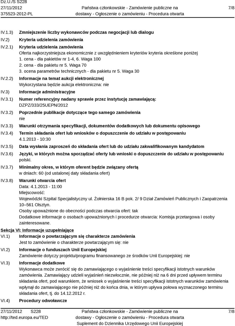 IV.3.1) IV.3.2) IV.3.3) IV.3.4) IV.3.5) IV.3.6) IV.3.7) IV.3.8) Zmniejszenie liczby wykonawców podczas negocjacji lub dialogu Kryteria udzielenia zamówienia Kryteria udzielenia zamówienia Oferta