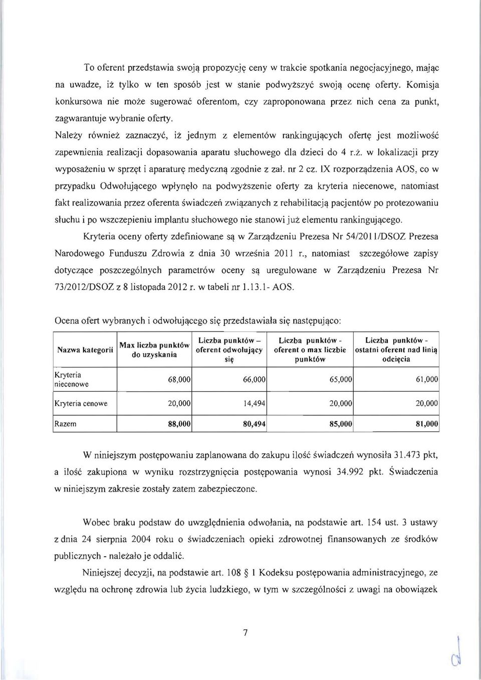 Naleiy rowniet zaznaczyc, it jednym z elementow rankingujtjcych ofertc; jest mozliwosc zapewnienia realizacji dopasowania aparatu sluchowego dla dzieci do 4 r.t. w lokalizacji przy wyposai:eniu w sprzc;t i aparaturc; medyczntj zgodnie z zal.