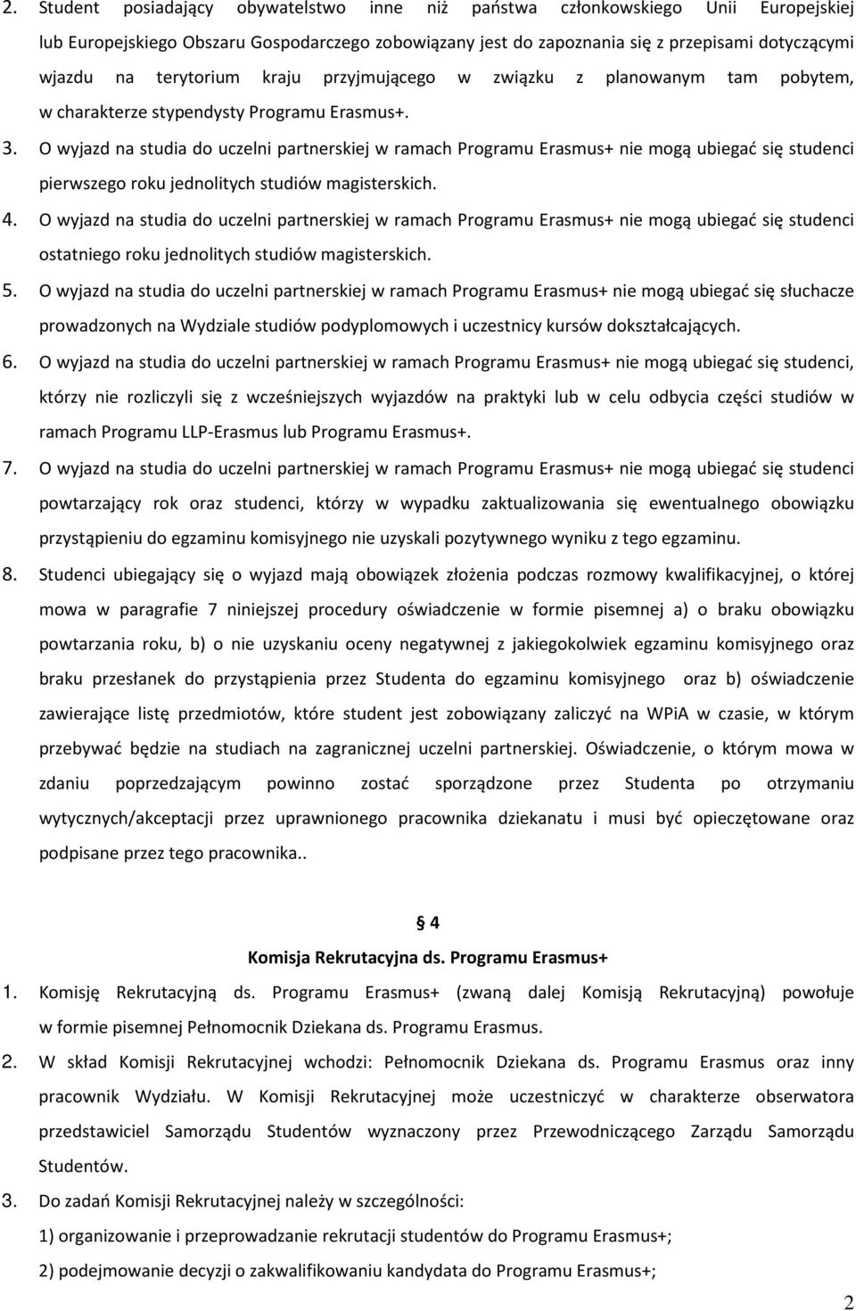 O wyjazd na studia do uczelni partnerskiej w ramach Programu Erasmus+ nie mogą ubiegać się studenci pierwszego roku jednolitych studiów magisterskich. 4.