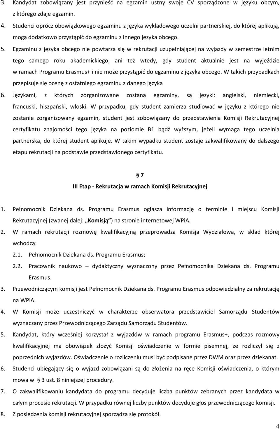 Egzaminu z języka obcego nie powtarza się w rekrutacji uzupełniającej na wyjazdy w semestrze letnim tego samego roku akademickiego, ani też wtedy, gdy student aktualnie jest na wyjeździe w ramach