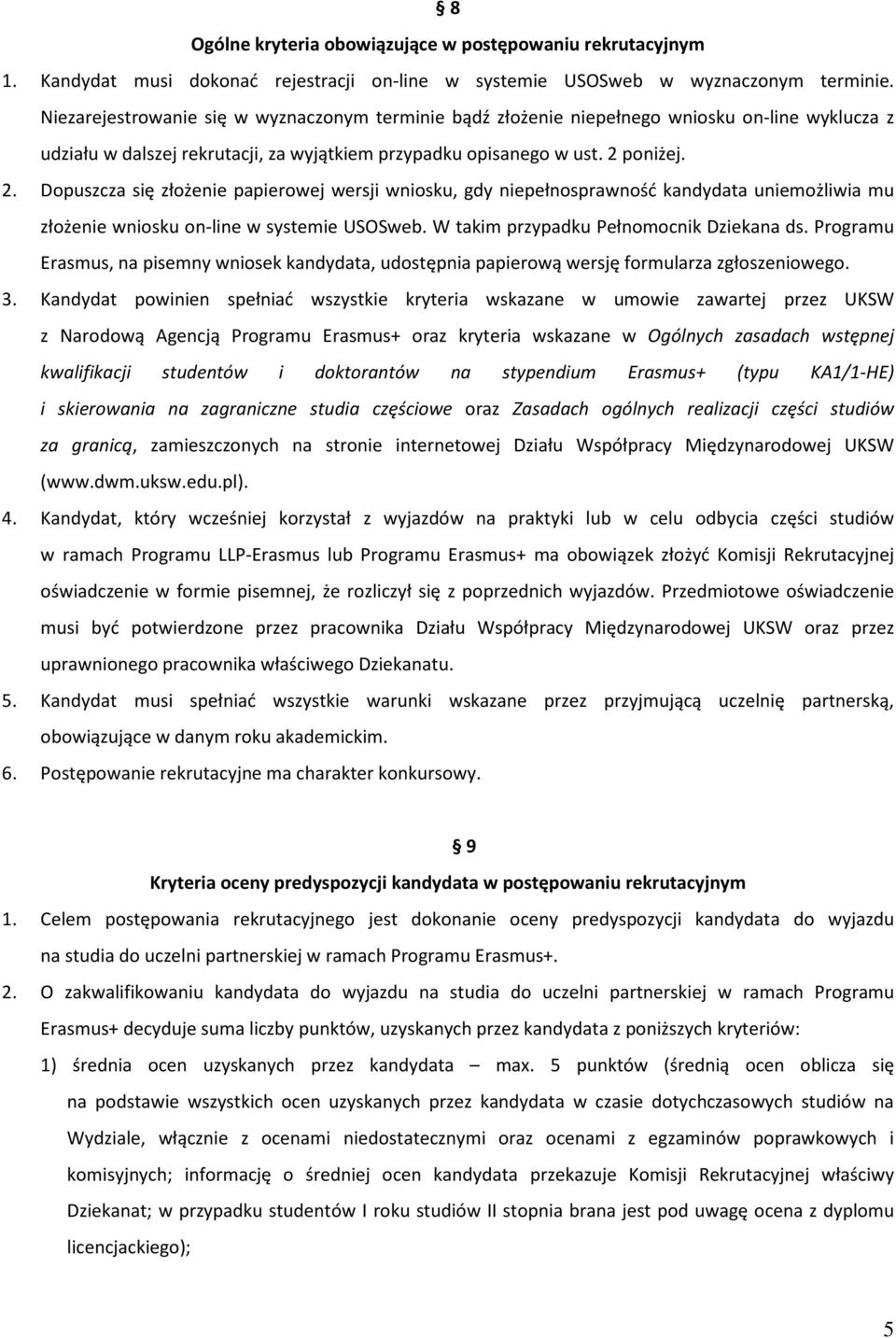 poniżej. 2. Dopuszcza się złożenie papierowej wersji wniosku, gdy niepełnosprawność kandydata uniemożliwia mu złożenie wniosku on-line w systemie USOSweb. W takim przypadku Pełnomocnik Dziekana ds.