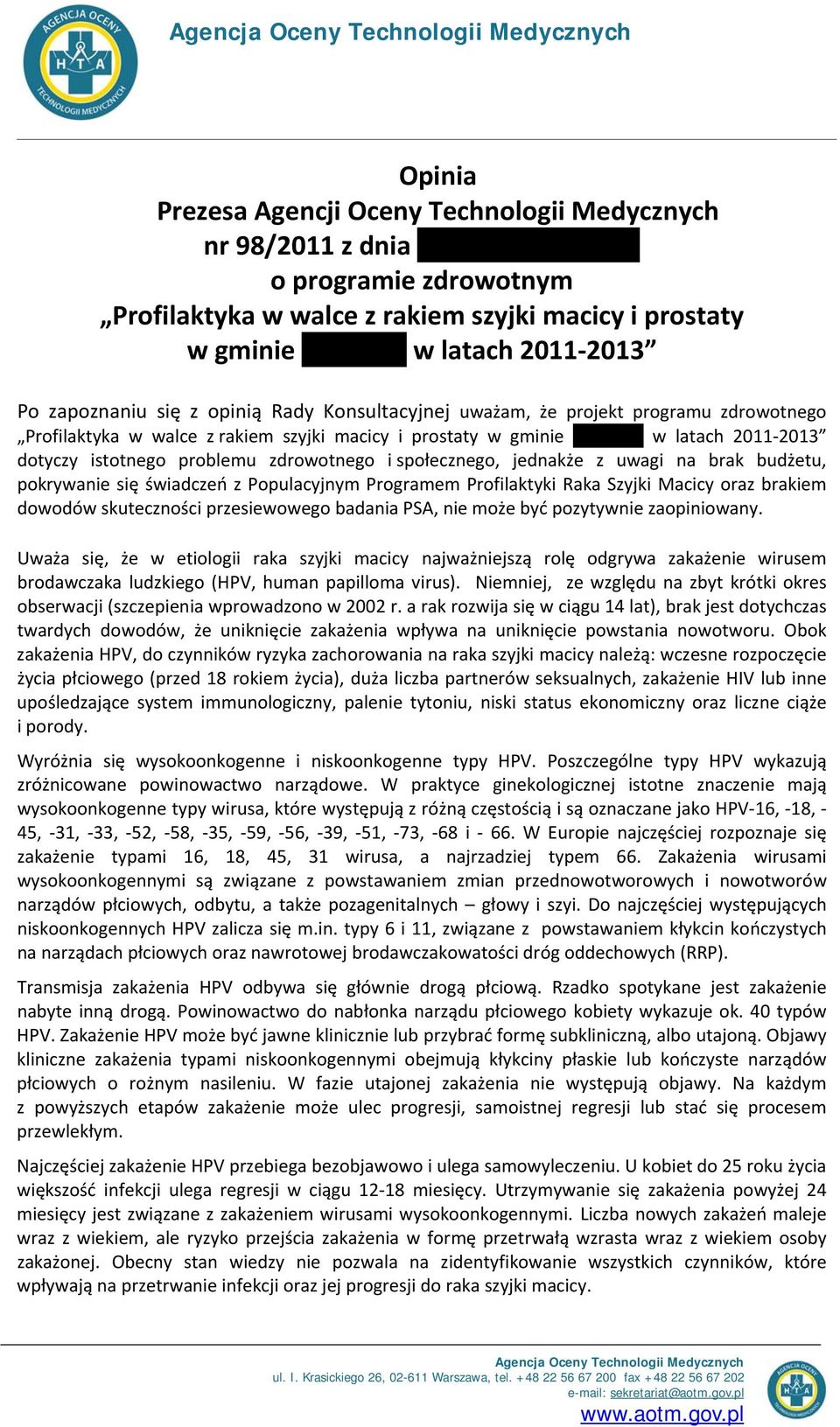 istotnego problemu zdrowotnego i społecznego, jednakże z uwagi na brak budżetu, pokrywanie się świadczeń z Populacyjnym Programem Profilaktyki Raka Szyjki Macicy oraz brakiem dowodów skuteczności