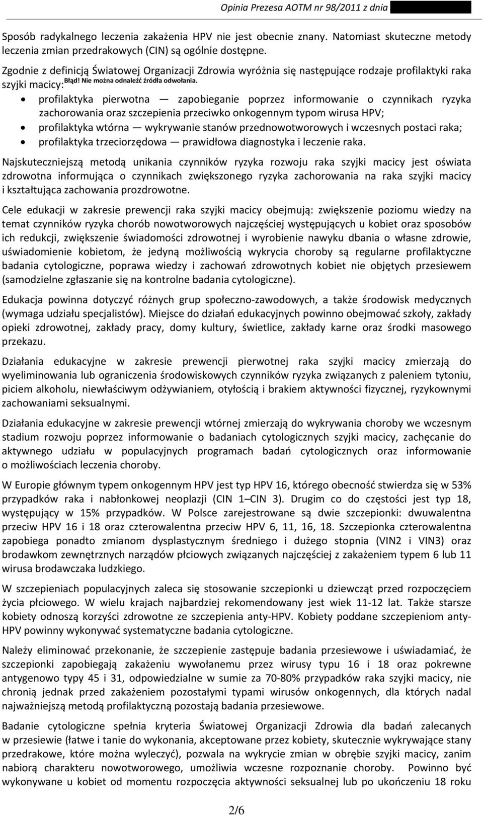 szyjki macicy: profilaktyka pierwotna zapobieganie poprzez informowanie o czynnikach ryzyka zachorowania oraz szczepienia przeciwko onkogennym typom wirusa HPV; profilaktyka wtórna wykrywanie stanów