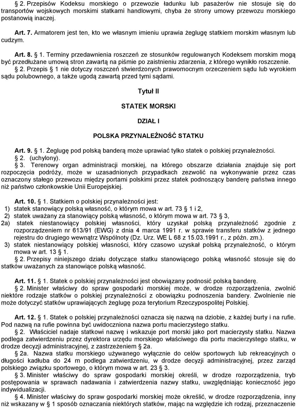 Terminy przedawnienia roszczeń ze stosunków regulowanych Kodeksem morskim mogą być przedłużane umową stron zawartą na piśmie po zaistnieniu zdarzenia, z którego wynikło roszczenie. 2.