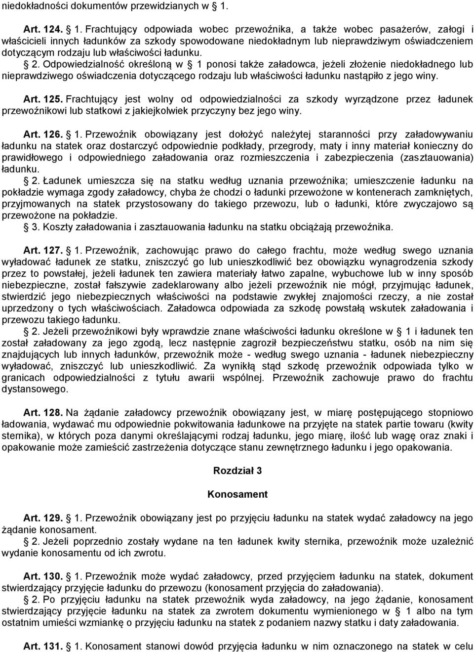 4. 1. Frachtujący odpowiada wobec przewoźnika, a także wobec pasażerów, załogi i właścicieli innych ładunków za szkody spowodowane niedokładnym lub nieprawdziwym oświadczeniem dotyczącym rodzaju lub