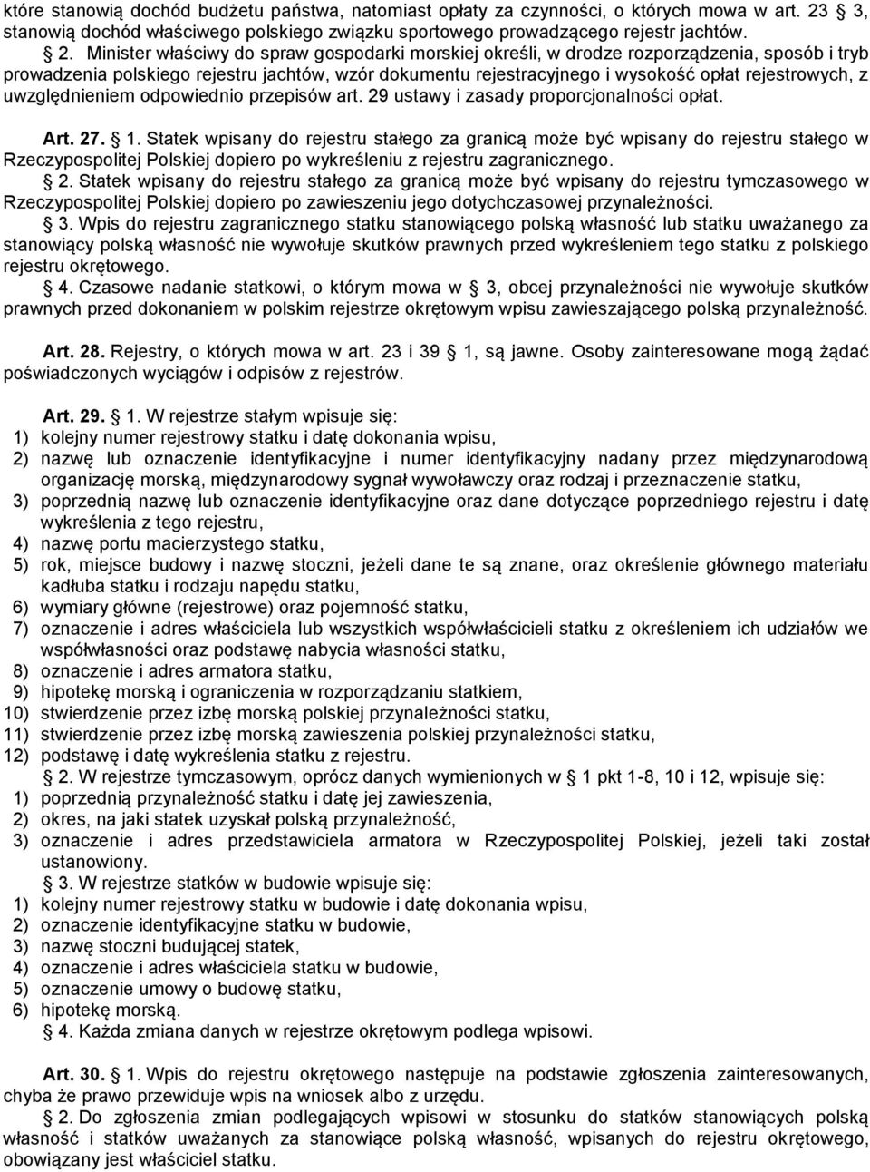 Minister właściwy do spraw gospodarki morskiej określi, w drodze rozporządzenia, sposób i tryb prowadzenia polskiego rejestru jachtów, wzór dokumentu rejestracyjnego i wysokość opłat rejestrowych, z