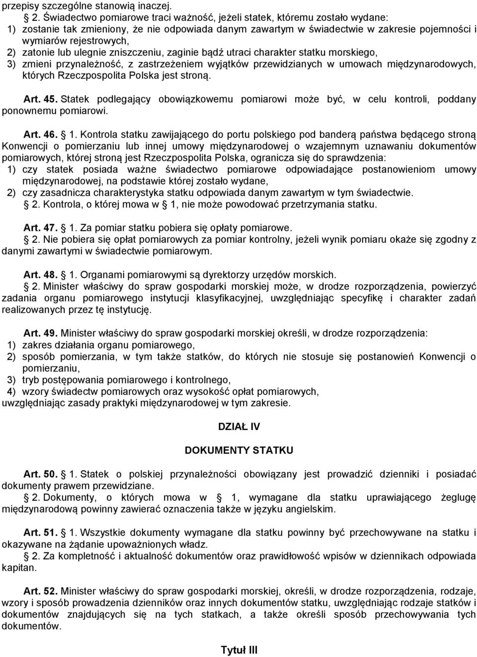 zatonie lub ulegnie zniszczeniu, zaginie bądź utraci charakter statku morskiego, 3) zmieni przynależność, z zastrzeżeniem wyjątków przewidzianych w umowach międzynarodowych, których Rzeczpospolita