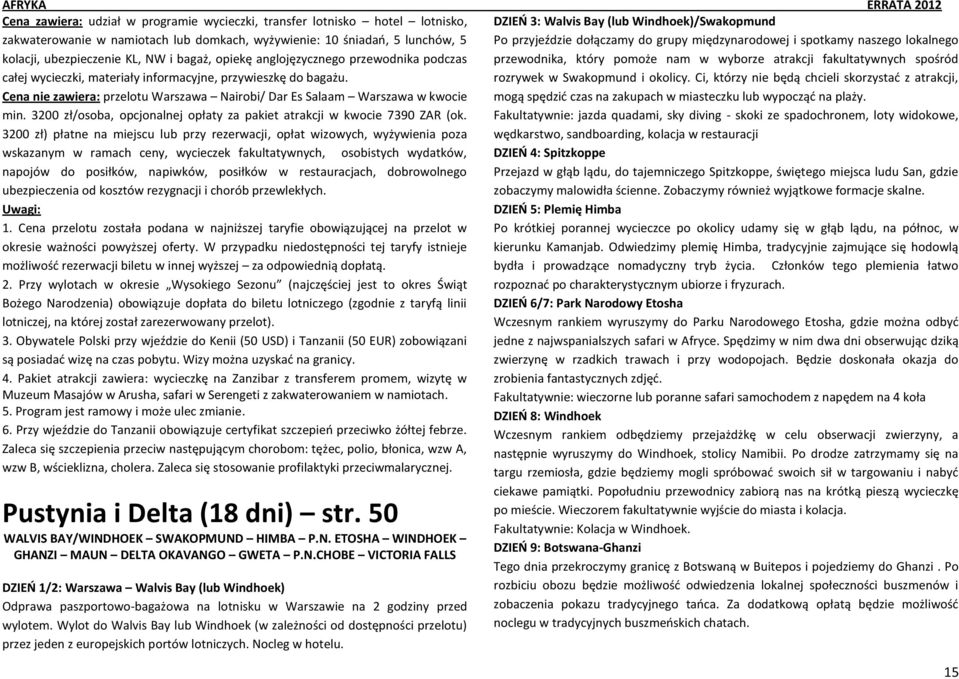 3200 zł/osoba, opcjonalnej opłaty za pakiet atrakcji w kwocie 7390 ZAR (ok.