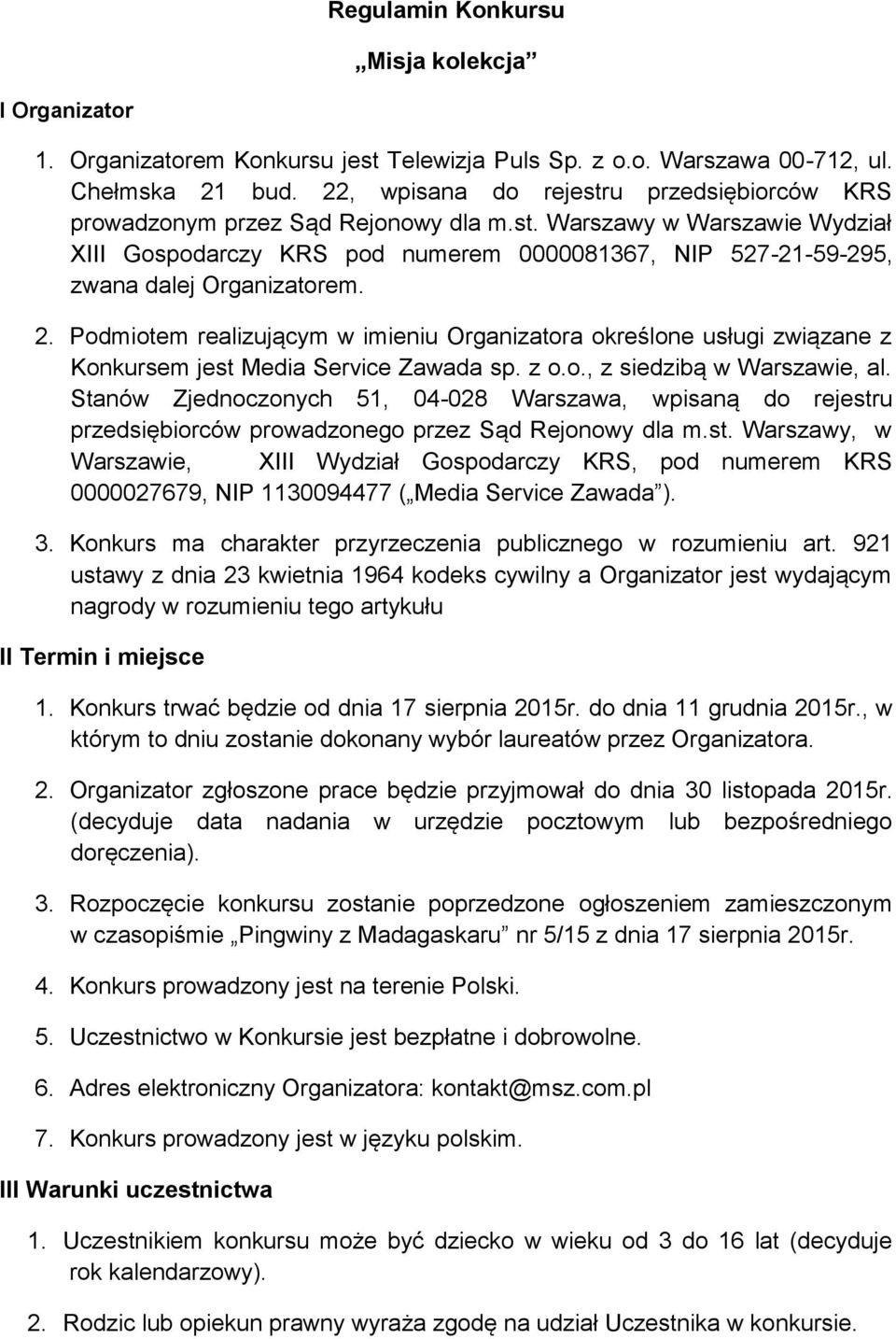2. Podmiotem realizującym w imieniu Organizatora określone usługi związane z Konkursem jest Media Service Zawada sp. z o.o., z siedzibą w Warszawie, al.