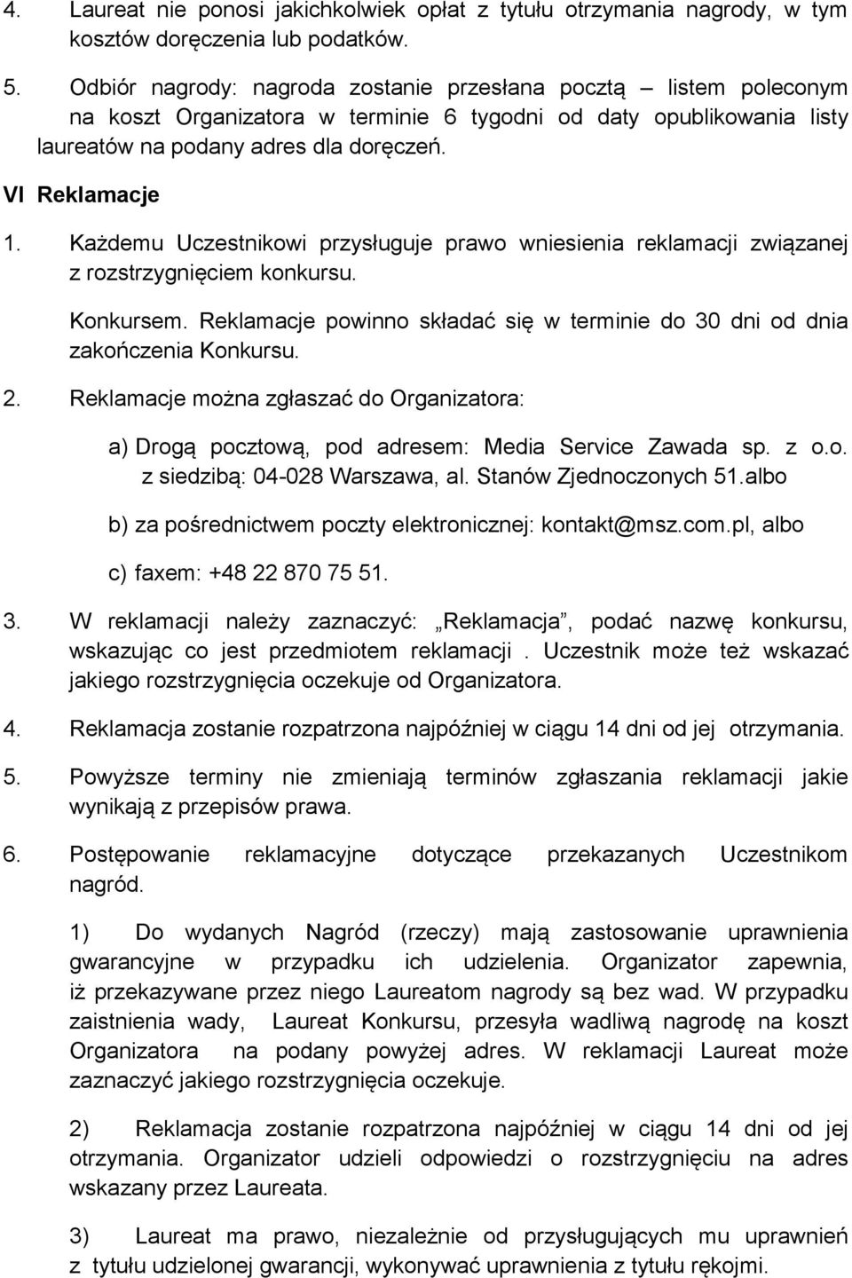 Każdemu Uczestnikowi przysługuje prawo wniesienia reklamacji związanej z rozstrzygnięciem konkursu. Konkursem. Reklamacje powinno składać się w terminie do 30 dni od dnia zakończenia Konkursu. 2.