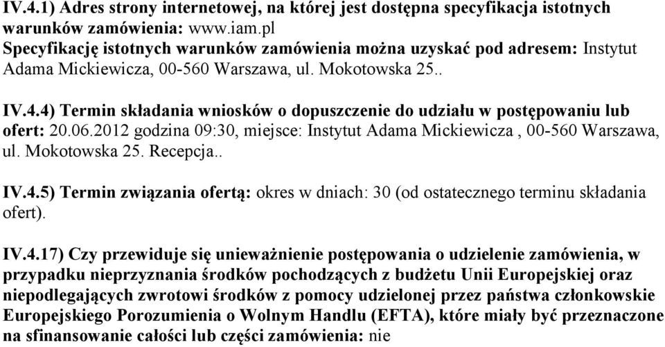 4) Termin składania wniosków o dopuszczenie do udziału w postępowaniu lub ofert: 20.06.2012 godzina 09:30, miejsce: Instytut Adama Mickiewicza, 00-560 Warszawa, ul. Mokotowska 25. Recepcja.. IV.4.5) Termin związania ofertą: okres w dniach: 30 (od ostatecznego terminu składania ofert).