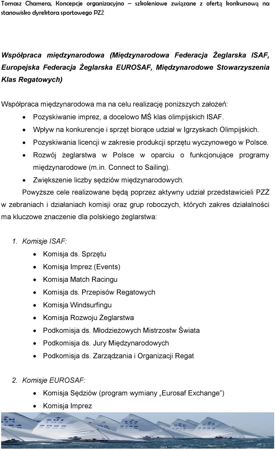 Pozyskiwania licencji w zakresie produkcji sprzętu wyczynowego w Polsce. Rozwój żeglarstwa w Polsce w oparciu o funkcjonujące programy międzynarodowe (m.in. Connect to Sailing).