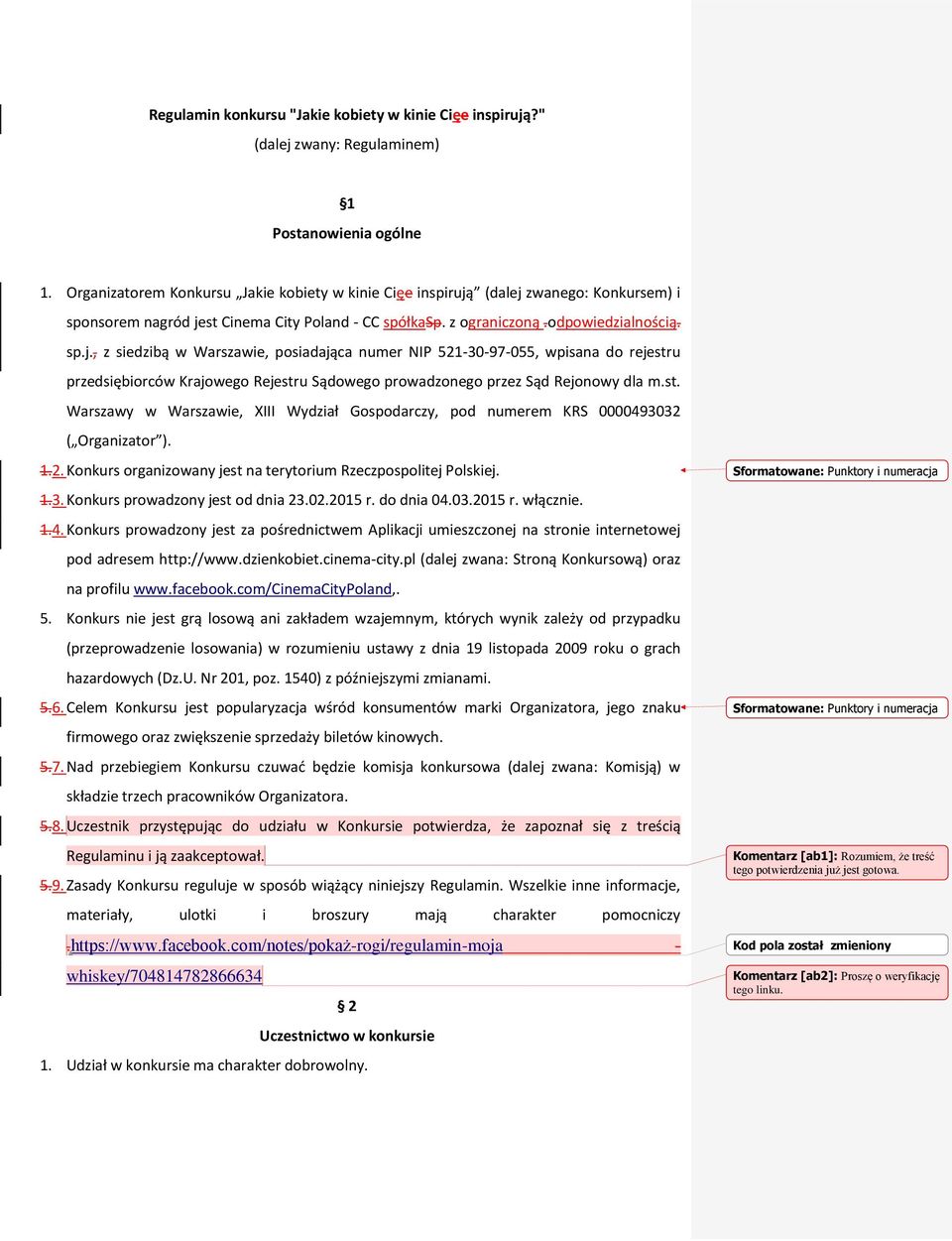(dalej zwanego: Konkursem) i sponsorem nagród jest Cinema City Poland - CC spółkasp. z ograniczoną.odpowiedzialnością. sp.j., z siedzibą w Warszawie, posiadająca numer NIP 521-30-97-055, wpisana do rejestru przedsiębiorców Krajowego Rejestru Sądowego prowadzonego przez Sąd Rejonowy dla m.
