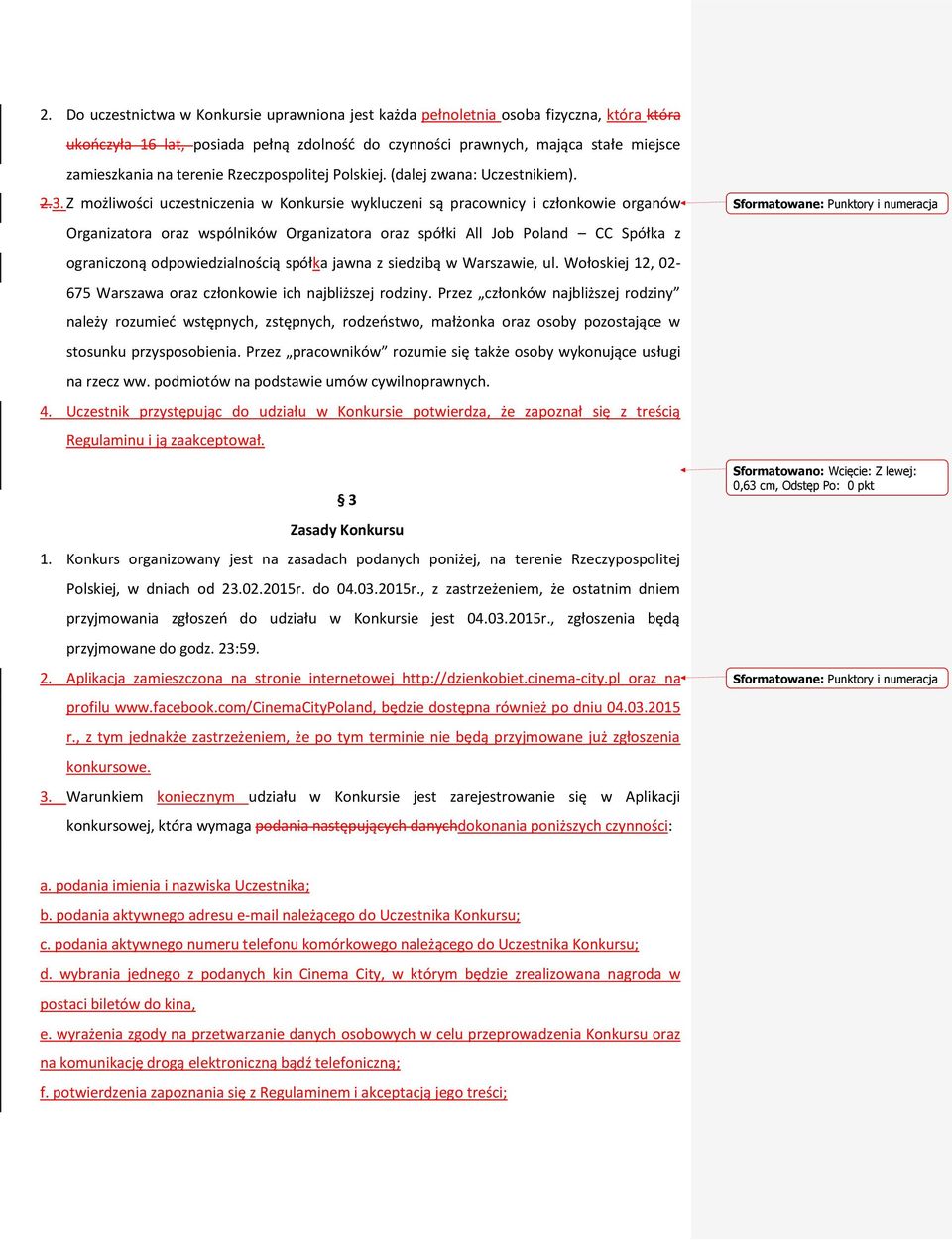Z możliwości uczestniczenia w Konkursie wykluczeni są pracownicy i członkowie organów Organizatora oraz wspólników Organizatora oraz spółki All Job Poland CC Spółka z ograniczoną odpowiedzialnością