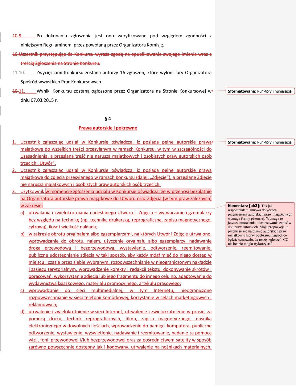 Zwycięzcami Konkursu zostaną autorzy 16 zgłoszeń, które wyłoni jury Organizatora Spośród wszystkich Prac Konkursowych 10.11.