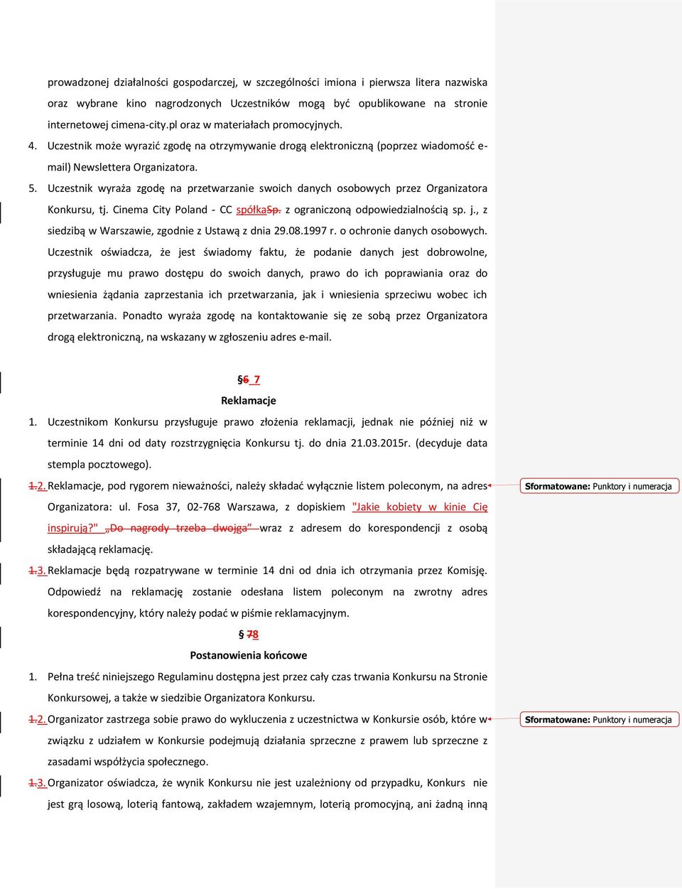 Uczestnik wyraża zgodę na przetwarzanie swoich danych osobowych przez Organizatora Konkursu, tj. Cinema City Poland - CC spółkasp. z ograniczoną odpowiedzialnością sp. j.