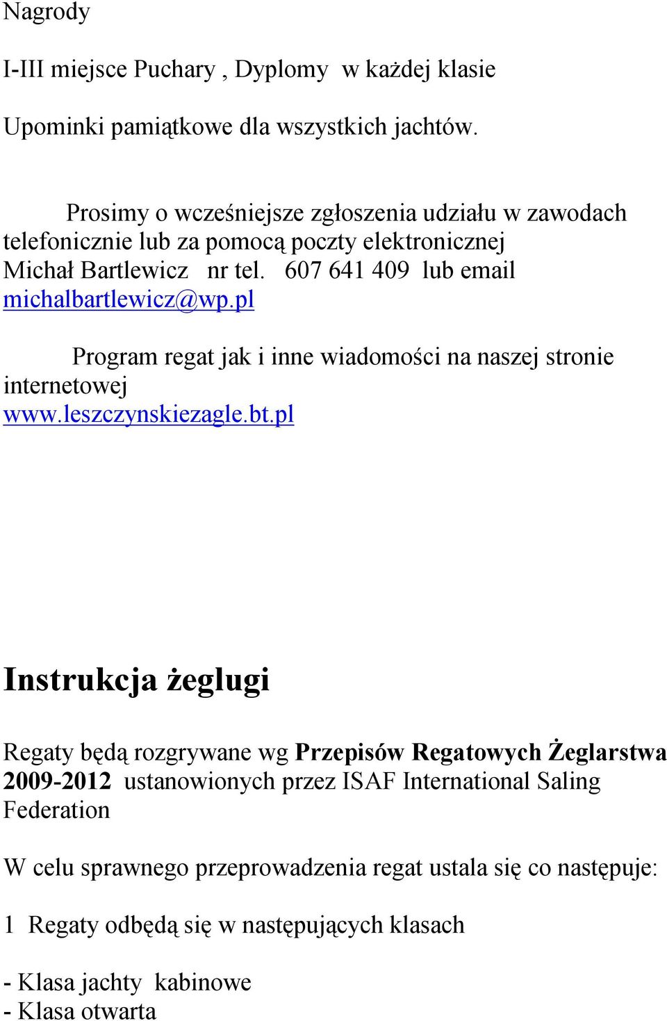 607 641 409 lub email michalbartlewicz@wp.pl Program regat jak i inne wiadomości na naszej stronie internetowej www.leszczynskiezagle.bt.