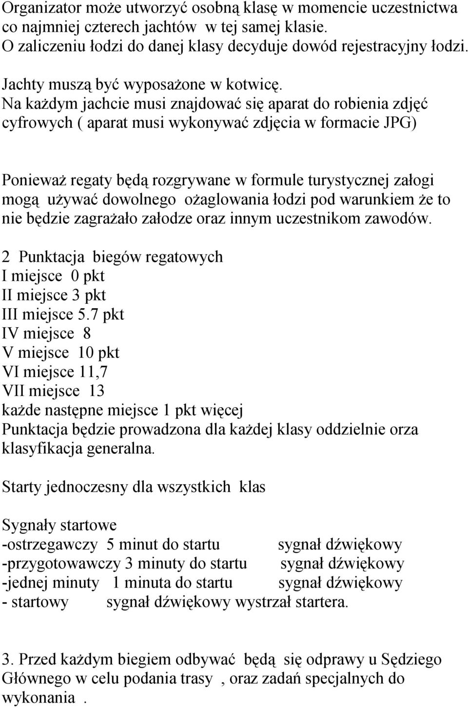 Na każdym jachcie musi znajdować się aparat do robienia zdjęć cyfrowych ( aparat musi wykonywać zdjęcia w formacie JPG) Ponieważ regaty będą rozgrywane w formule turystycznej załogi mogą używać