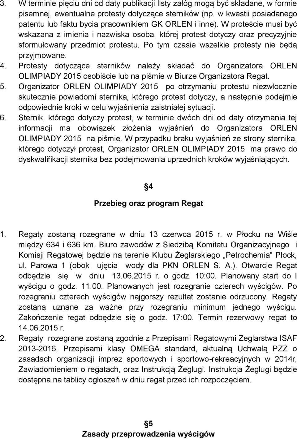 W proteście musi być wskazana z imienia i nazwiska osoba, której protest dotyczy oraz precyzyjnie sformułowany przedmiot protestu. Po tym czasie wszelkie protesty nie będą przyjmowane. 4.