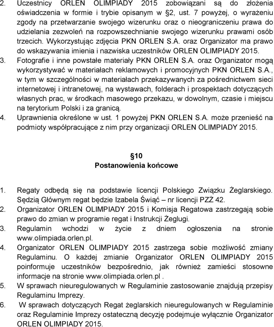 Wykorzystując zdjęcia PKN ORLEN S.A. oraz Organizator ma prawo do wskazywania imienia i nazwiska uczestników ORLEN OLIMPIADY 2015. 3. Fotografie i inne powstałe materiały PKN ORLEN S.A. oraz Organizator mogą wykorzystywać w materiałach reklamowych i promocyjnych PKN ORLEN S.