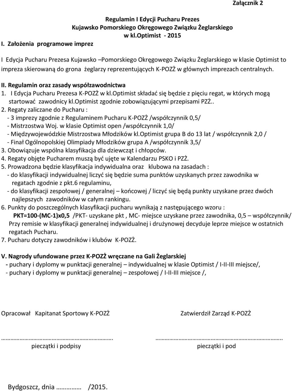 w głównych imprezach centralnych. II. Regulamin oraz zasady współzawodnictwa 1. I Edycja Pucharu Prezesa K-POZŻ w kl.optimist składać się będzie z pięciu regat, w których mogą startować zawodnicy kl.