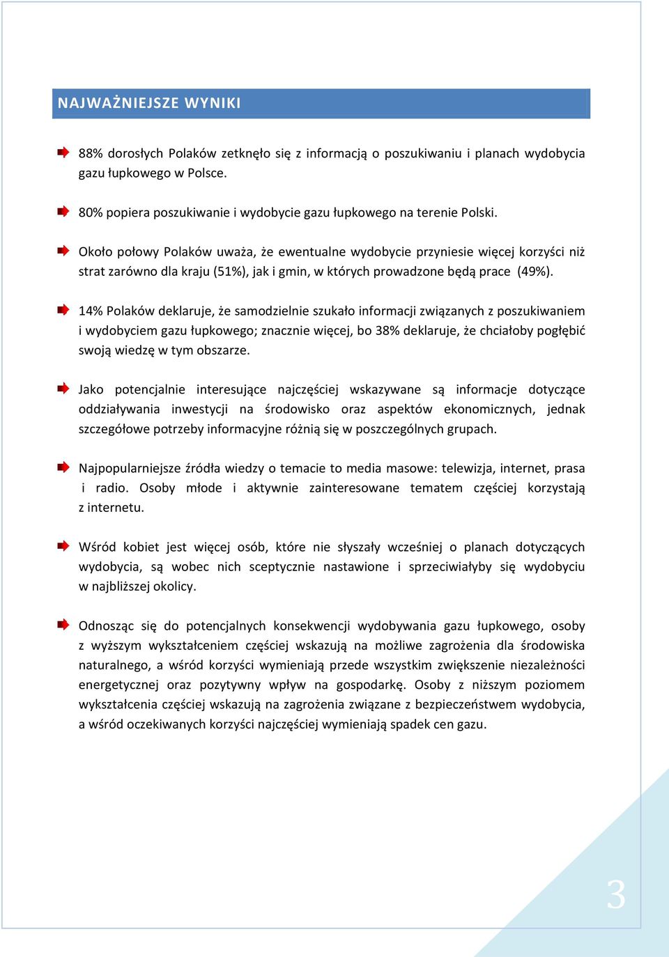 14% Polaków deklaruje, że samodzielnie szukało informacji związanych z poszukiwaniem i wydobyciem gazu łupkowego; znacznie więcej, bo 38% deklaruje, że chciałoby pogłębić swoją wiedzę w tym obszarze.