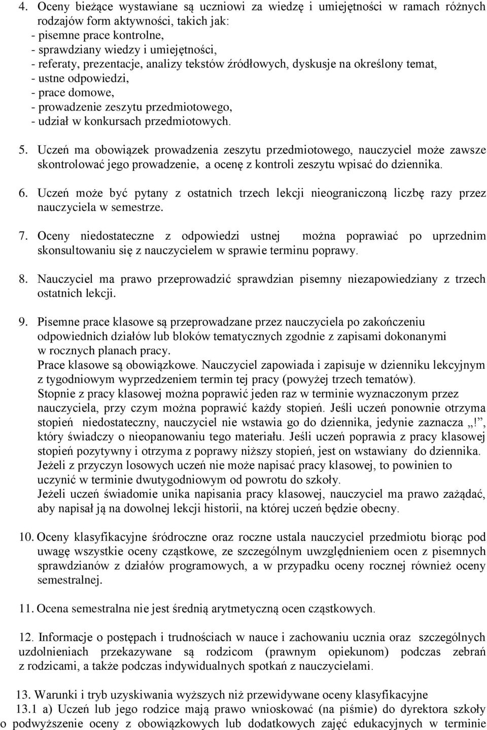 Uczeń ma obowiązek prowadzenia zeszytu przedmiotowego, nauczyciel może zawsze skontrolować jego prowadzenie, a ocenę z kontroli zeszytu wpisać do dziennika. 6.