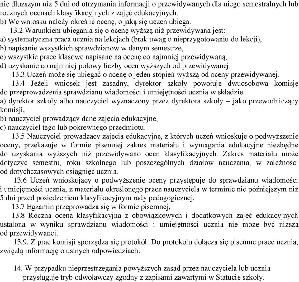 Warunkiem ubiegania się o ocenę wyższą niż przewidywana jest: a) systematyczna praca ucznia na lekcjach (brak uwag o nieprzygotowaniu do lekcji), b) napisanie wszystkich sprawdzianów w danym