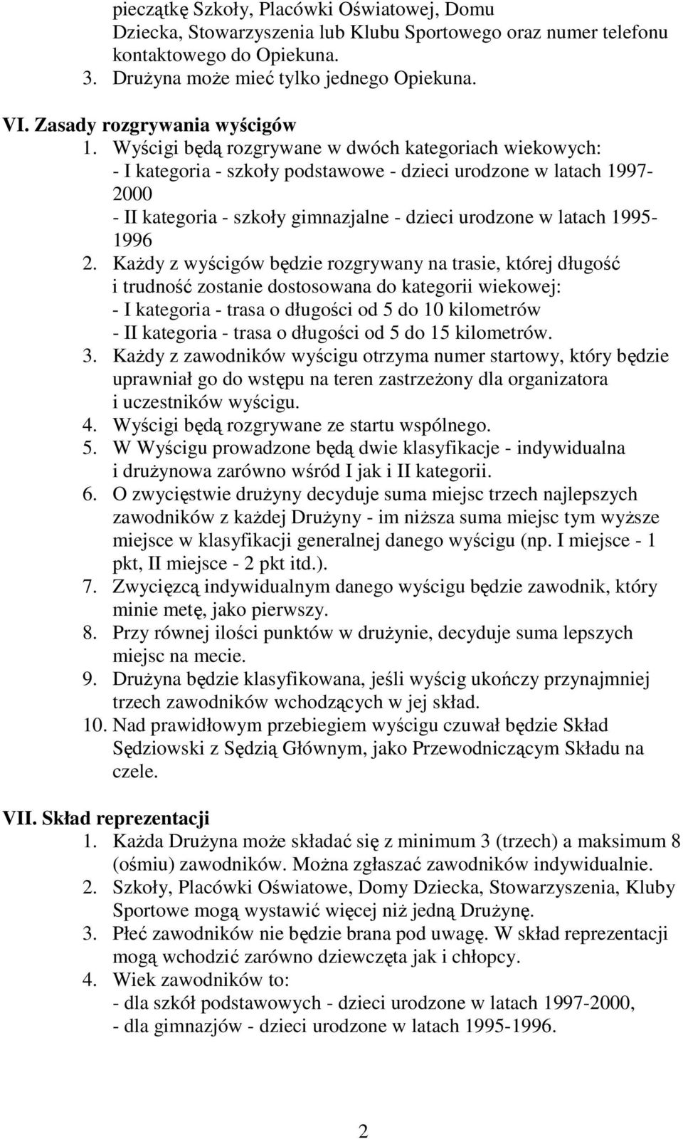 Wyścigi będą rozgrywane w dwóch kategoriach wiekowych: - I kategoria - szkoły podstawowe - dzieci urodzone w latach 1997-2000 - II kategoria - szkoły gimnazjalne - dzieci urodzone w latach 1995-1996