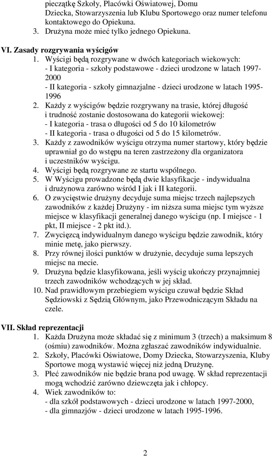 Wyścigi będą rozgrywane w dwóch kategoriach wiekowych: - I kategoria - szkoły podstawowe - dzieci urodzone w latach 1997-2000 - II kategoria - szkoły gimnazjalne - dzieci urodzone w latach 1995-1996