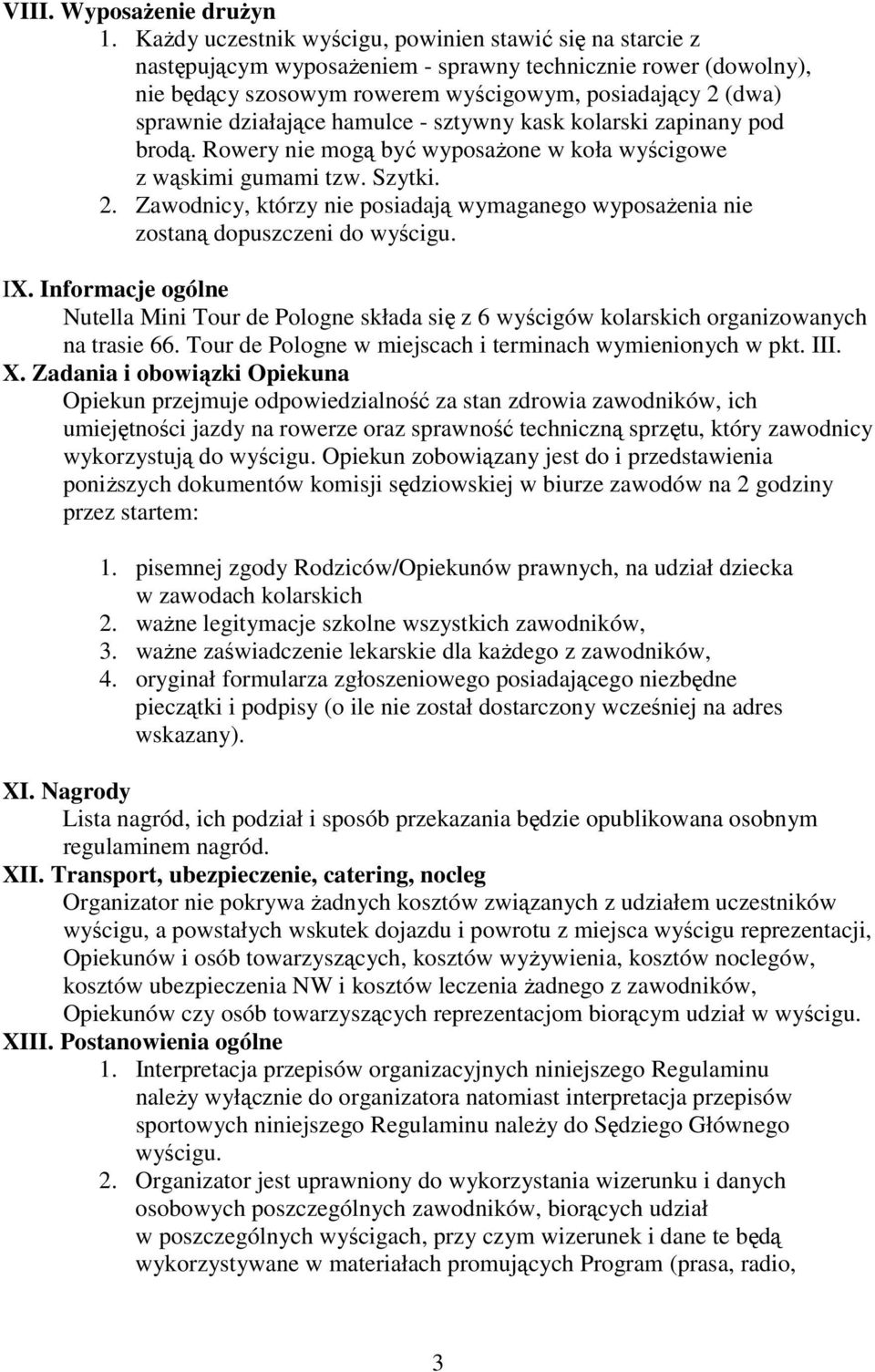 działające hamulce - sztywny kask kolarski zapinany pod brodą. Rowery nie mogą być wyposaŝone w koła wyścigowe z wąskimi gumami tzw. Szytki. 2.