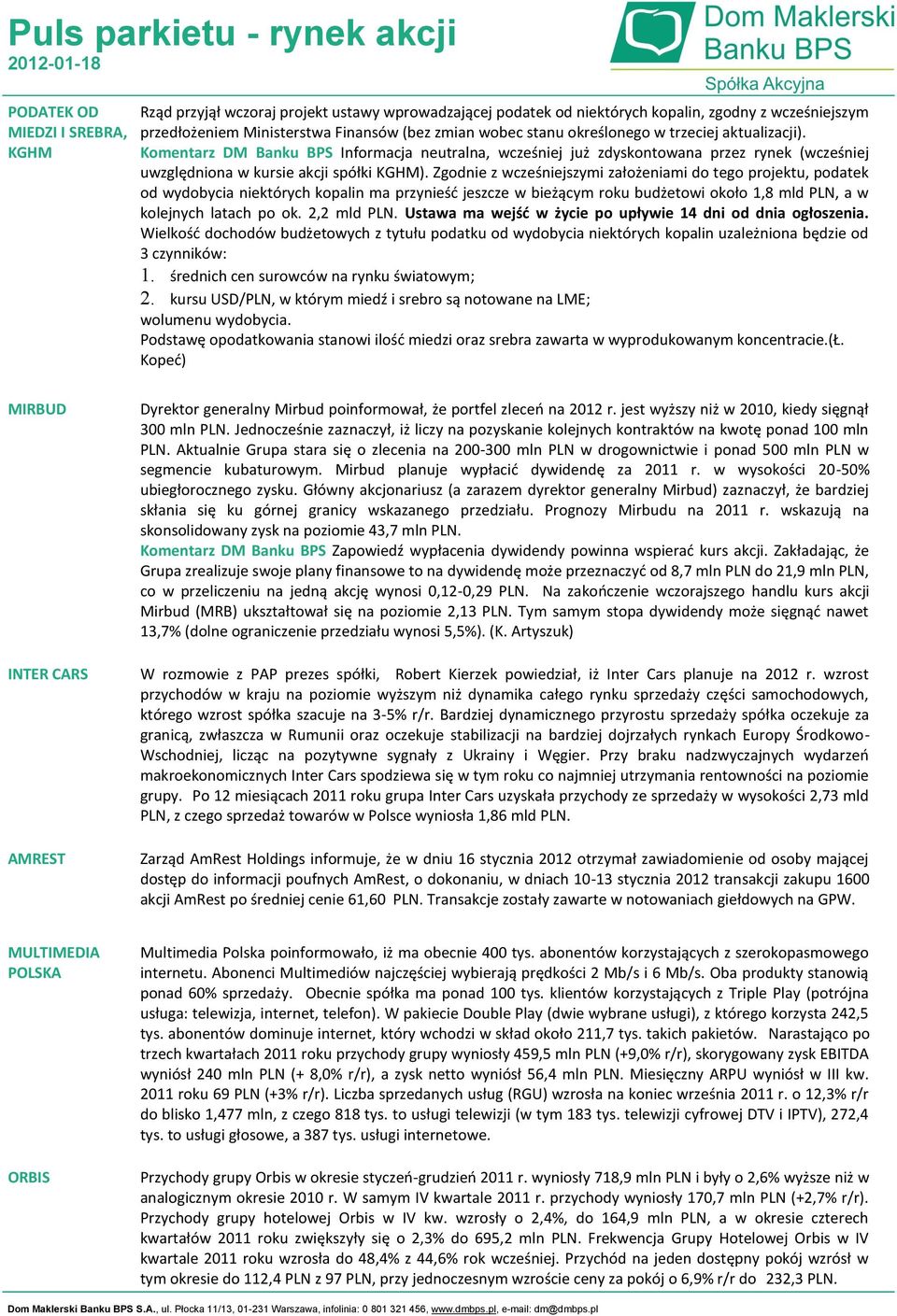 Zgodnie z wcześniejszymi założeniami do tego projektu, podatek od wydobycia niektórych kopalin ma przynieśd jeszcze w bieżącym roku budżetowi około 1,8 mld PLN, a w kolejnych latach po ok.