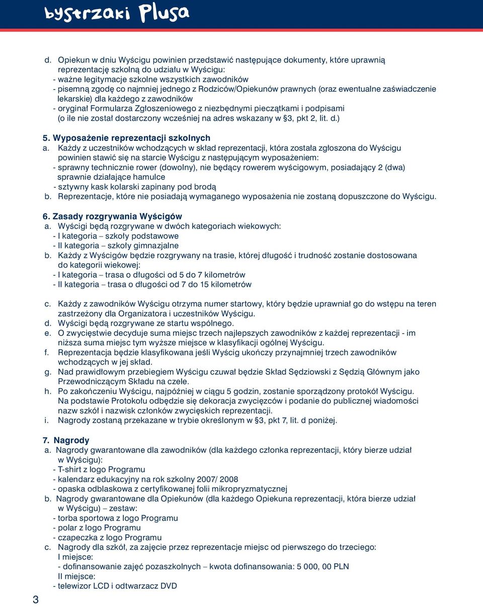został dostarczony wcześniej na adres wskazany w 3, pkt 2, lit. d.) 5. Wyposażenie reprezentacji szkolnych a.