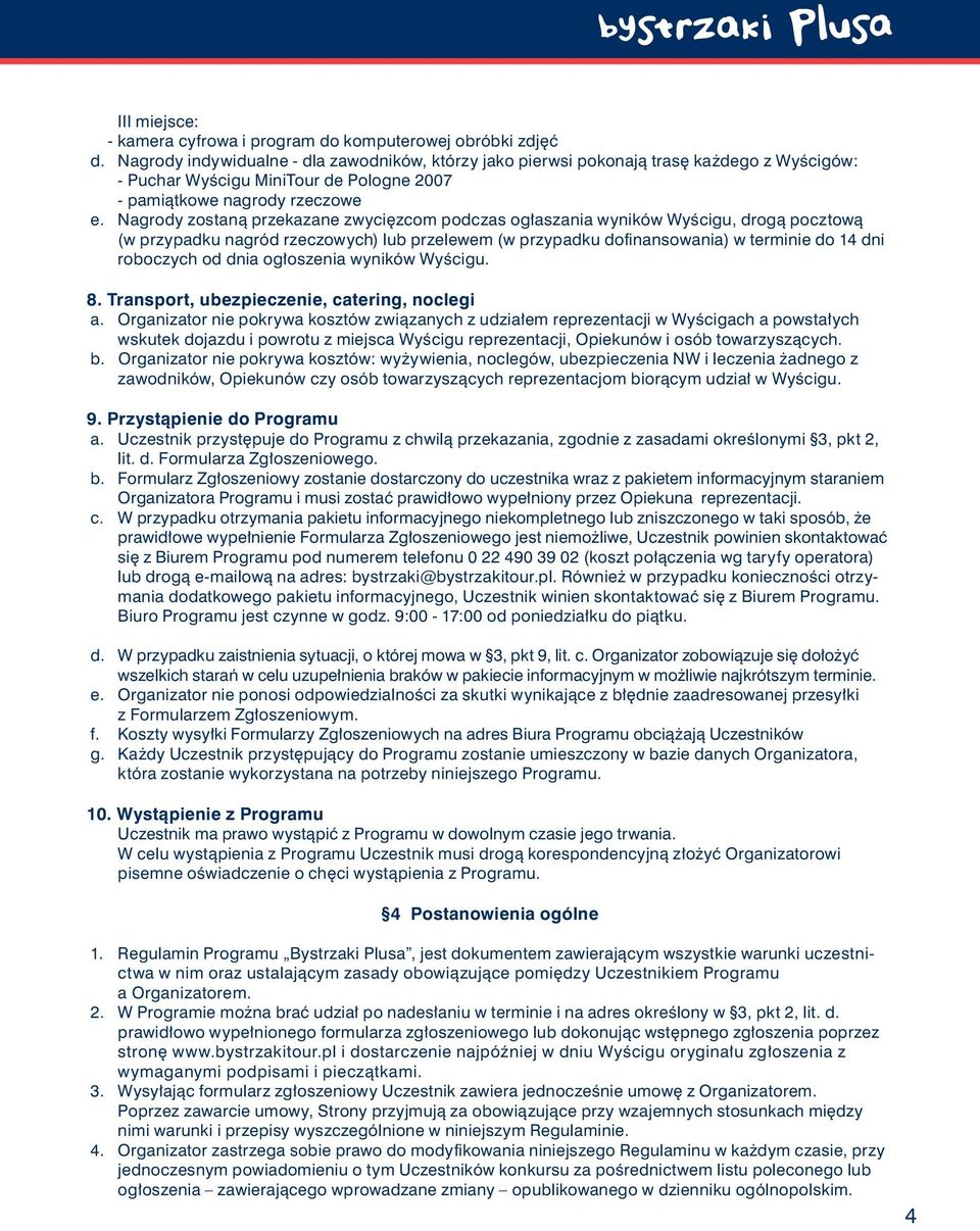 Nagrody zostaną przekazane zwycięzcom podczas ogłaszania wyników Wyścigu, drogą pocztową (w przypadku nagród rzeczowych) lub przelewem (w przypadku dofi nansowania) w terminie do 14 dni roboczych od