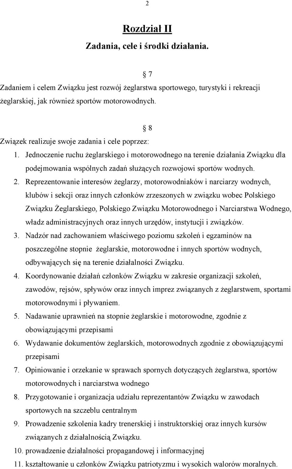 2. Reprezentowanie interesów żeglarzy, motorowodniaków i narciarzy wodnych, klubów i sekcji oraz innych członków zrzeszonych w związku wobec Polskiego Związku Żeglarskiego, Polskiego Związku