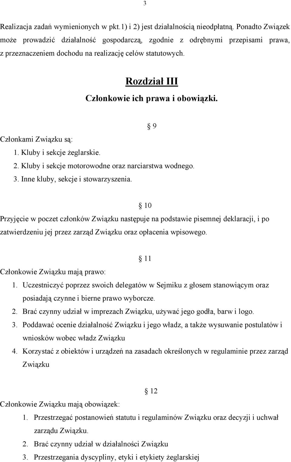 9 Członkami Związku są: 1. Kluby i sekcje żeglarskie. 2. Kluby i sekcje motorowodne oraz narciarstwa wodnego. 3. Inne kluby, sekcje i stowarzyszenia.