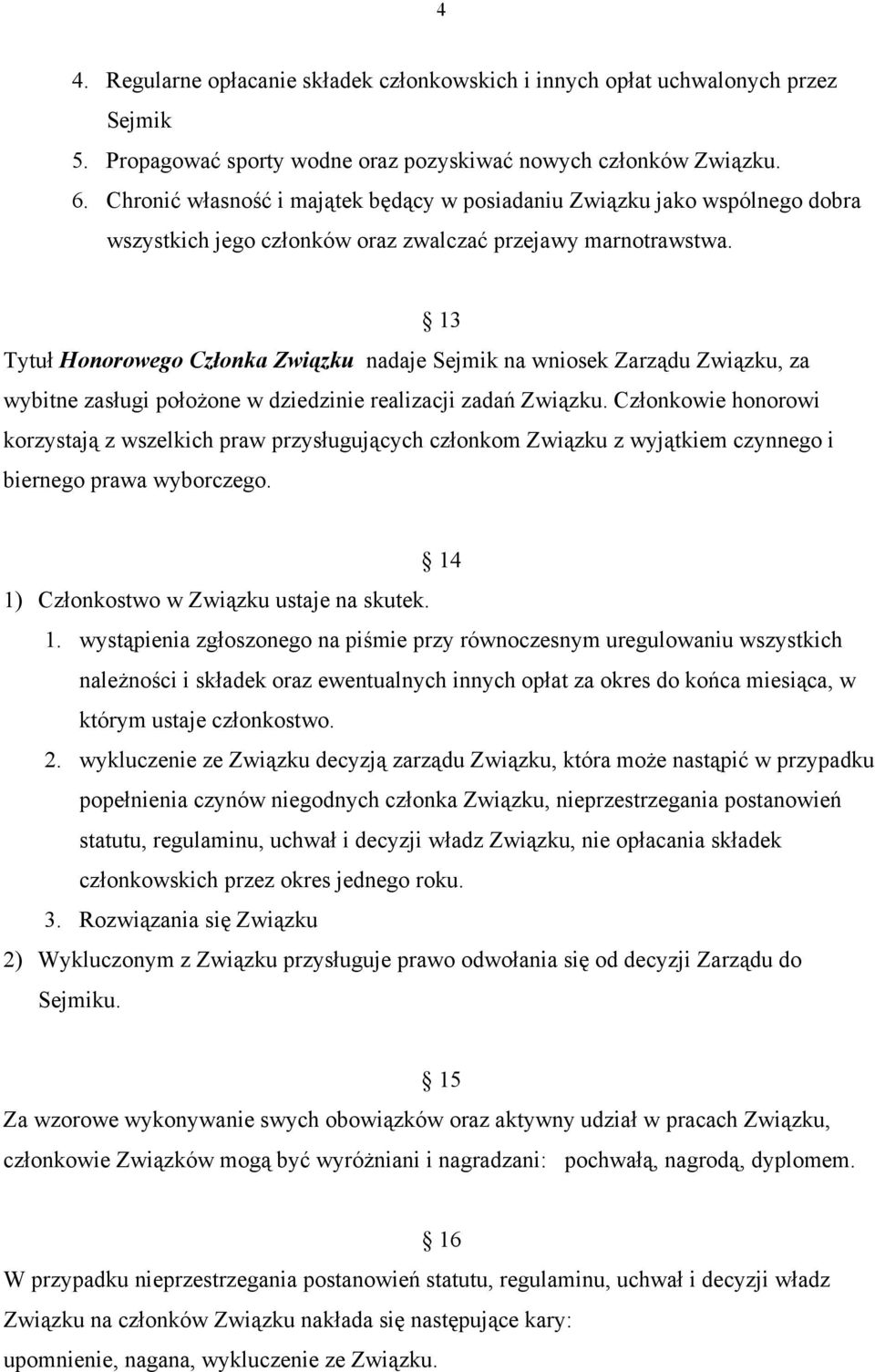 13 Tytuł Honorowego Członka Związku nadaje Sejmik na wniosek Zarządu Związku, za wybitne zasługi położone w dziedzinie realizacji zadań Związku.