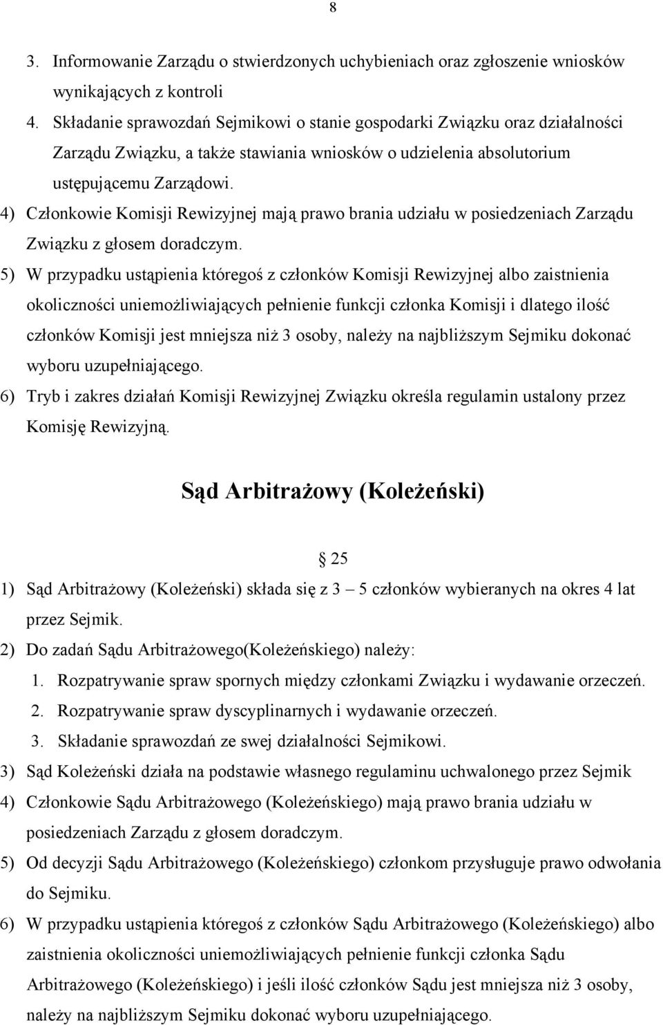 4) Członkowie Komisji Rewizyjnej mają prawo brania udziału w posiedzeniach Zarządu Związku z głosem doradczym.