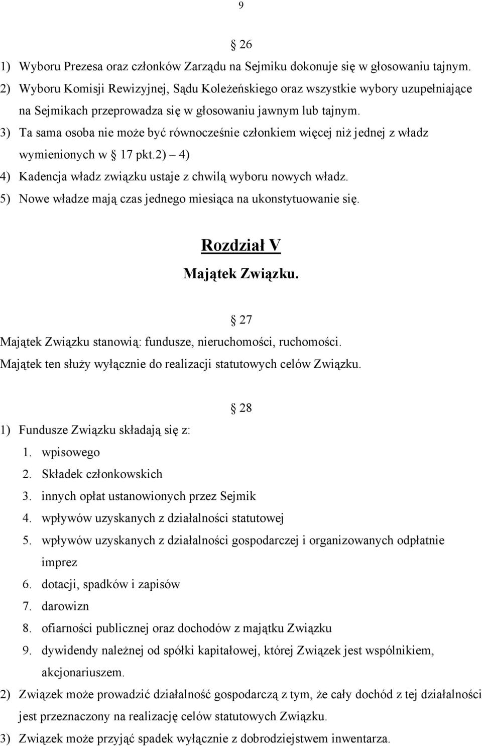 3) Ta sama osoba nie może być równocześnie członkiem więcej niż jednej z władz wymienionych w 17 pkt.2) 4) 4) Kadencja władz związku ustaje z chwilą wyboru nowych władz.