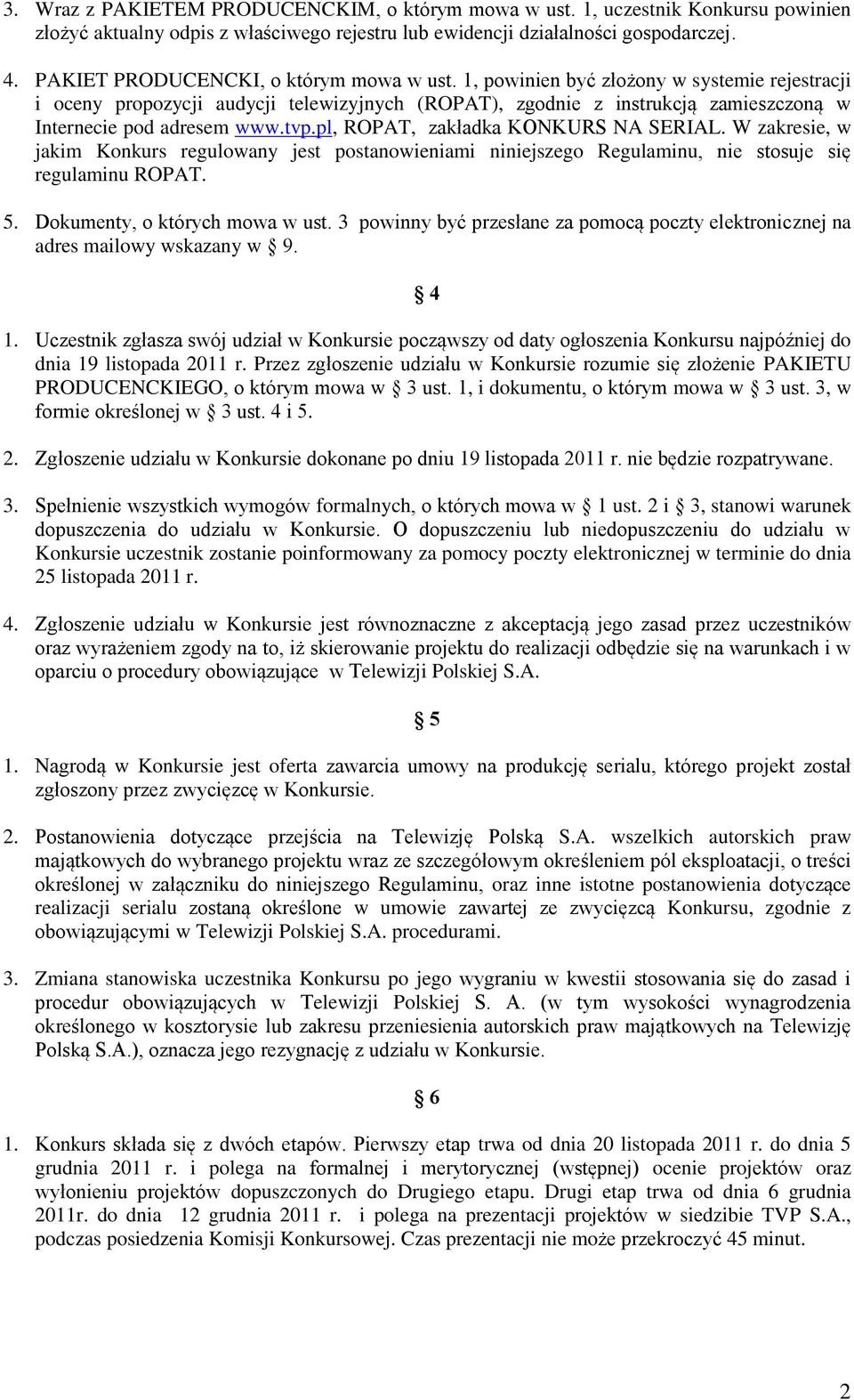 1, powinien być złożony w systemie rejestracji i oceny propozycji audycji telewizyjnych (ROPAT), zgodnie z instrukcją zamieszczoną w Internecie pod adresem www.tvp.