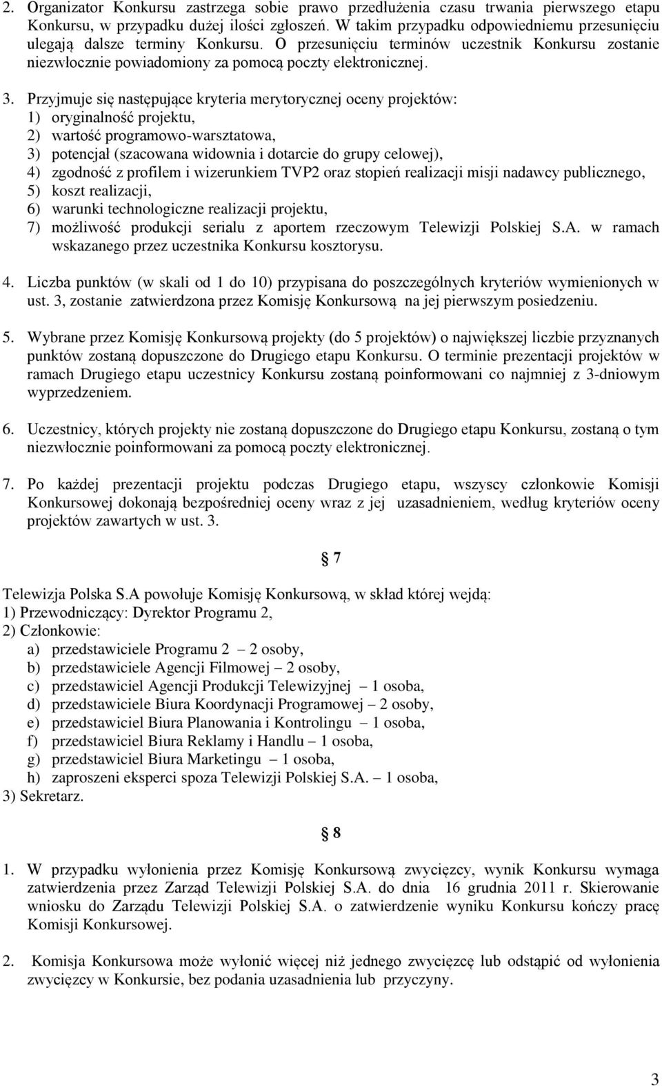 Przyjmuje się następujące kryteria merytorycznej oceny projektów: 1) oryginalność projektu, 2) wartość programowo-warsztatowa, 3) potencjał (szacowana widownia i dotarcie do grupy celowej), 4)