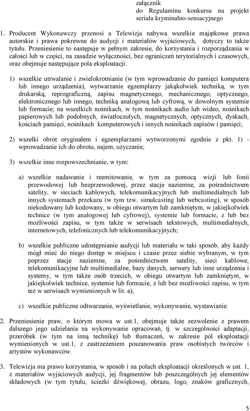 Przeniesienie to następuje w pełnym zakresie, do korzystania i rozporządzania w całości lub w części, na zasadzie wyłączności, bez ograniczeń terytorialnych i czasowych, oraz obejmuje następujące