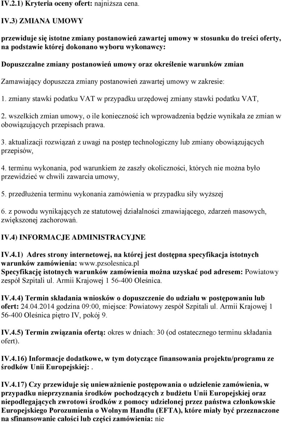 określenie warunków zmian Zamawiający dopuszcza zmiany postanowień zawartej umowy w zakresie: 1. zmiany stawki podatku VAT w przypadku urzędowej zmiany stawki podatku VAT, 2.