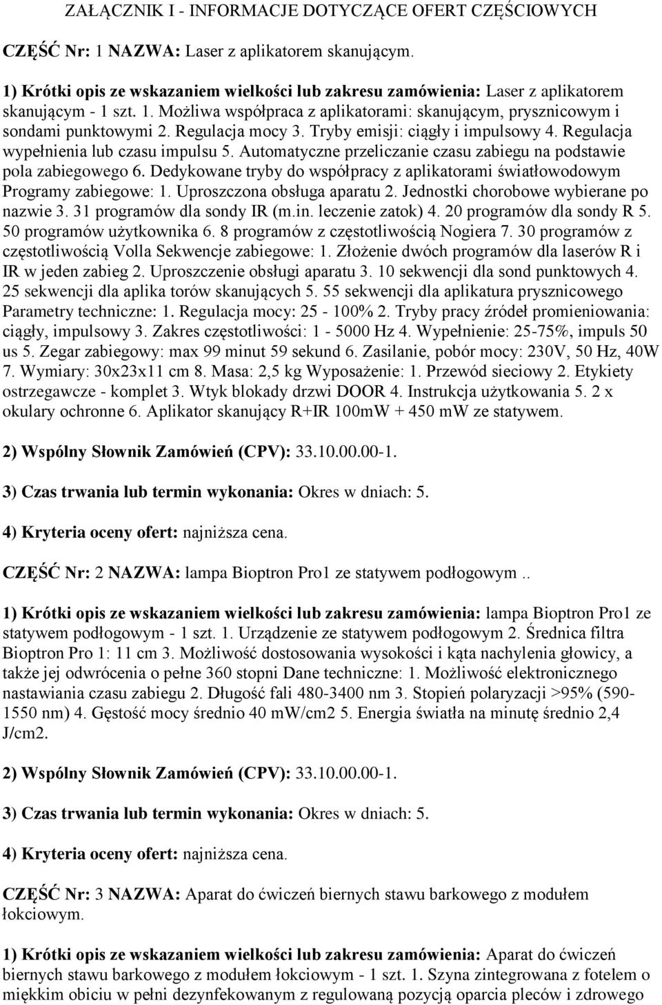 Regulacja mocy 3. Tryby emisji: ciągły i impulsowy 4. Regulacja wypełnienia lub czasu impulsu 5. Automatyczne przeliczanie czasu zabiegu na podstawie pola zabiegowego 6.