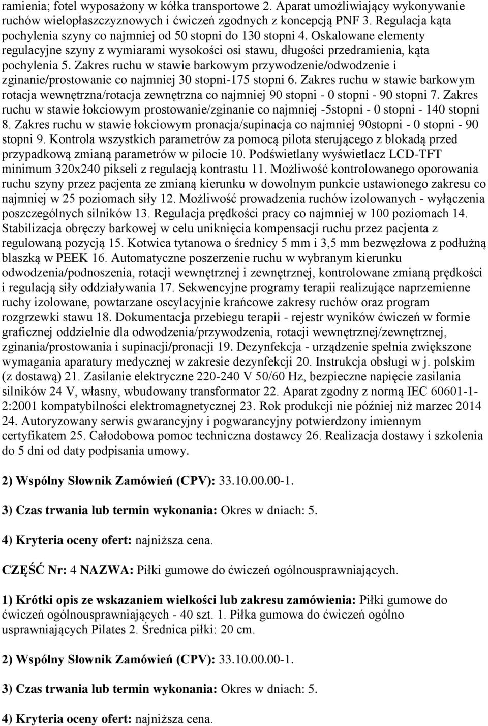 Zakres ruchu w stawie barkowym przywodzenie/odwodzenie i zginanie/prostowanie co najmniej 30 stopni-175 stopni 6.