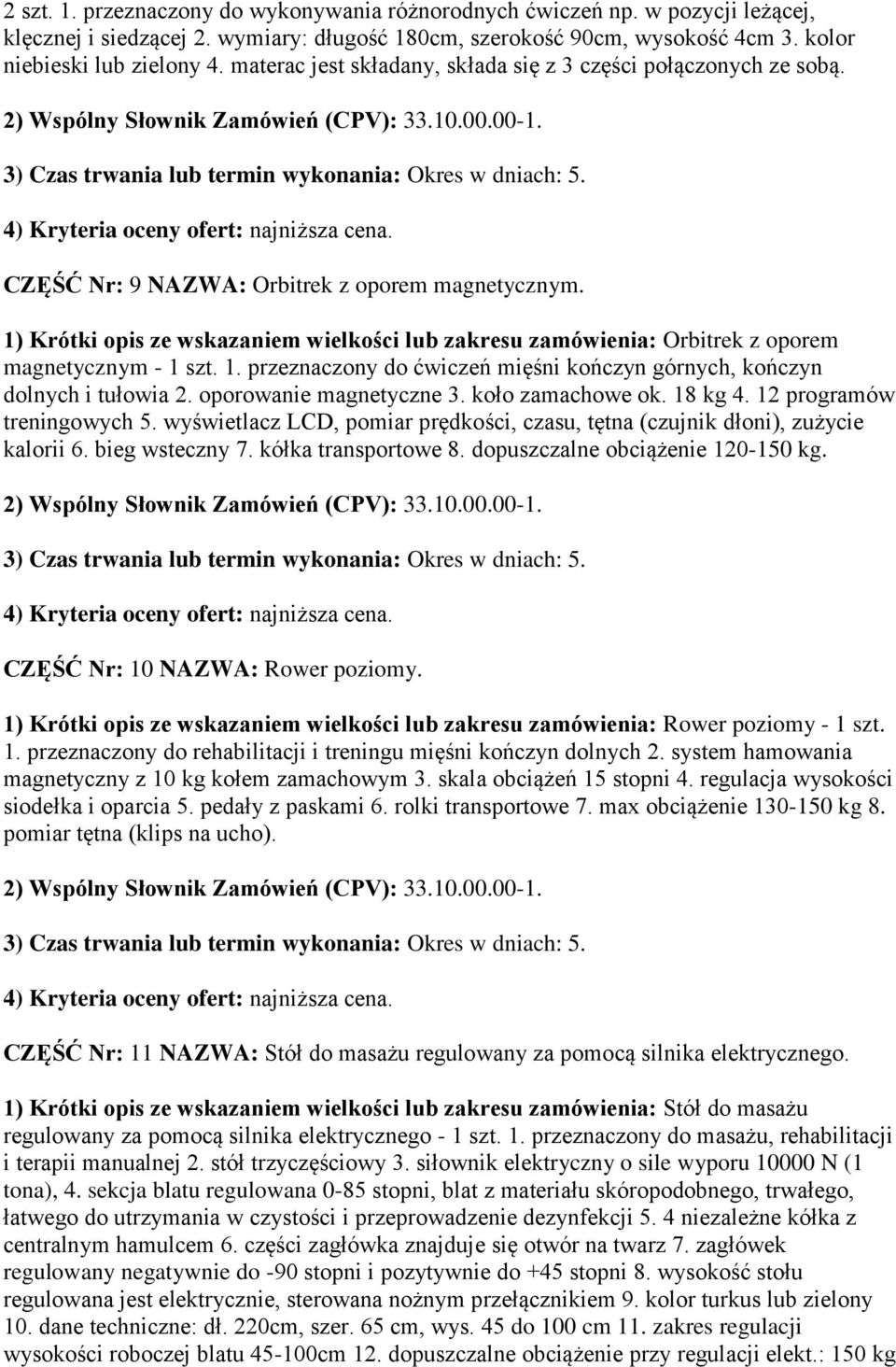 1) Krótki opis ze wskazaniem wielkości lub zakresu zamówienia: Orbitrek z oporem magnetycznym - 1 szt. 1. przeznaczony do ćwiczeń mięśni kończyn górnych, kończyn dolnych i tułowia 2.
